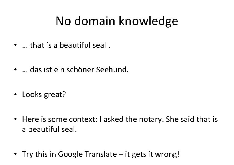 No domain knowledge • … that is a beautiful seal. • … das ist