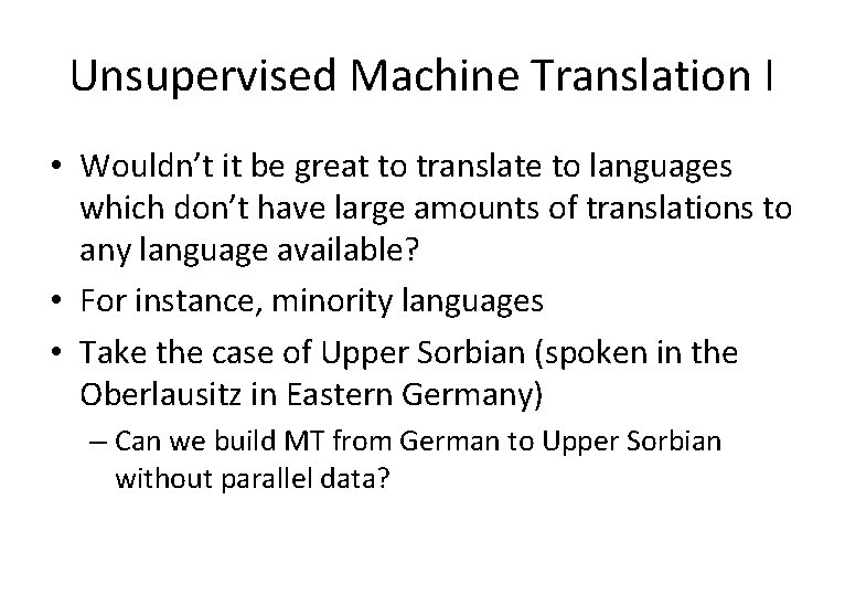 Unsupervised Machine Translation I • Wouldn’t it be great to translate to languages which