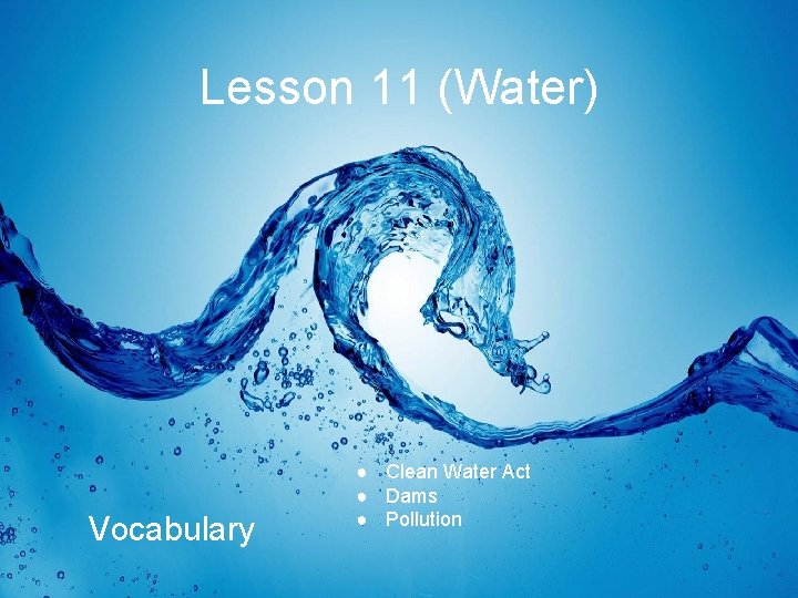 Lesson 11 (Water) Vocabulary ● Clean Water Act ● Dams ● Pollution 