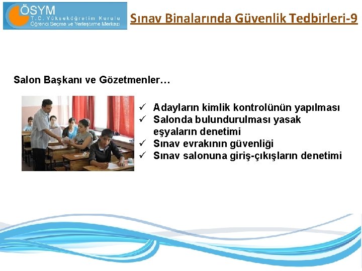 Sınav Binalarında Güvenlik Tedbirleri-9 Salon Başkanı ve Gözetmenler… ü Adayların kimlik kontrolünün yapılması ü