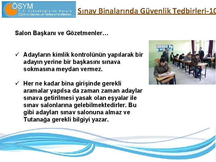 Sınav Binalarında Güvenlik Tedbirleri-10 Salon Başkanı ve Gözetmenler… ü Adayların kimlik kontrolünün yapılarak bir