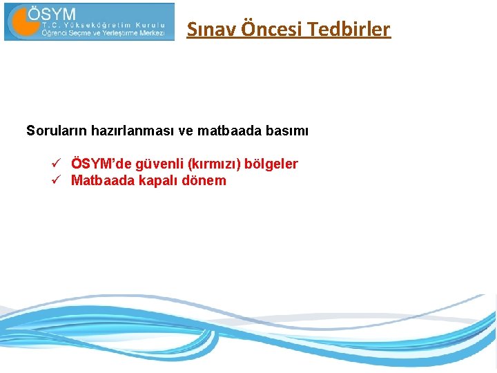 Sınav Öncesi Tedbirler Soruların hazırlanması ve matbaada basımı ü ÖSYM’de güvenli (kırmızı) bölgeler ü