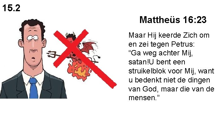 15. 2 Mattheüs 16: 23 Maar Hij keerde Zich om en zei tegen Petrus: