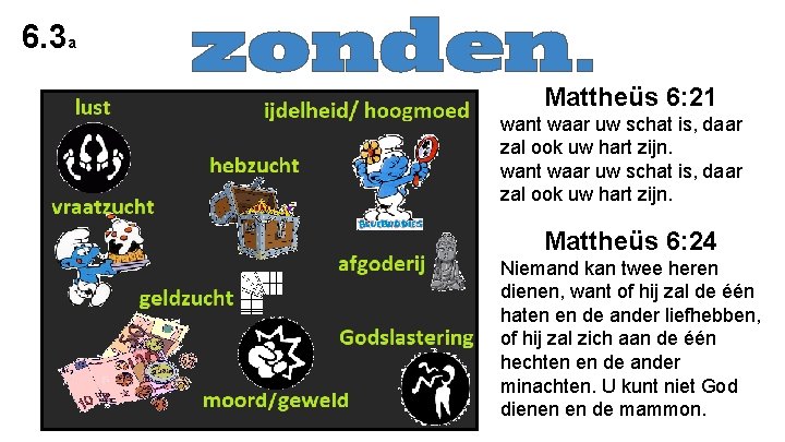 6. 3 a Mattheüs 6: 21 want waar uw schat is, daar zal ook