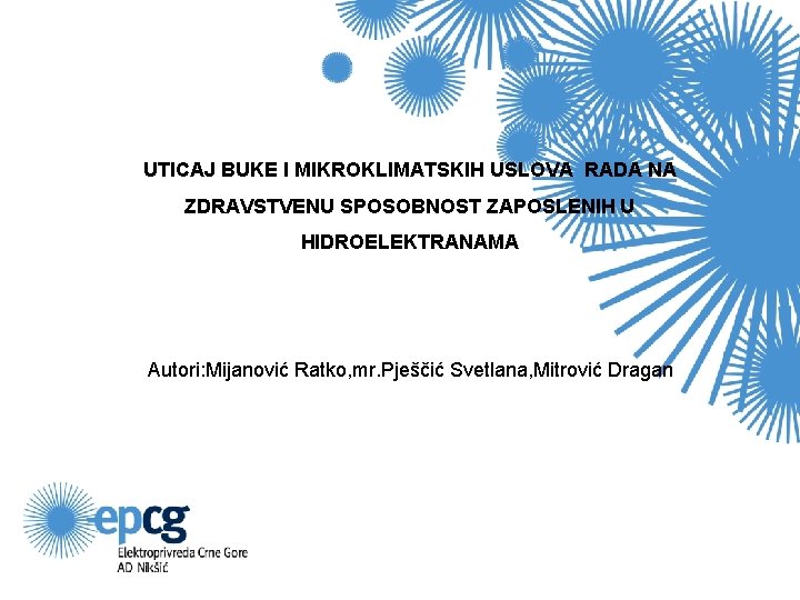 UTICAJ BUKE I MIKROKLIMATSKIH USLOVA RADA NA ZDRAVSTVENU SPOSOBNOST ZAPOSLENIH U HIDROELEKTRANAMA Autori: Mijanović