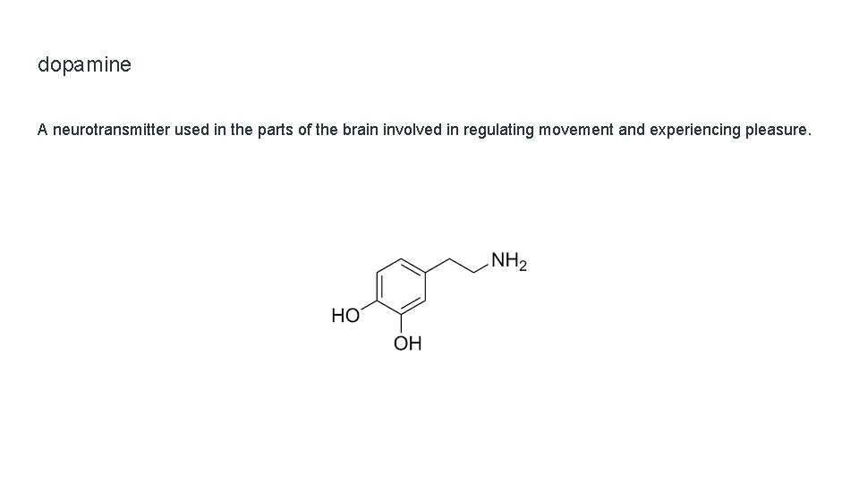 dopamine A neurotransmitter used in the parts of the brain involved in regulating movement