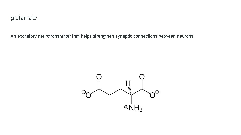 glutamate An excitatory neurotransmitter that helps strengthen synaptic connections between neurons. 