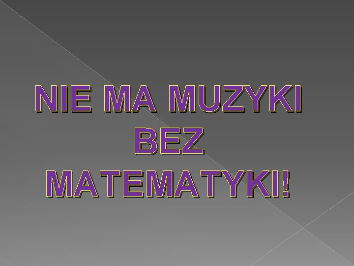 NIE MA MUZYKI BEZ MATEMATYKI! 