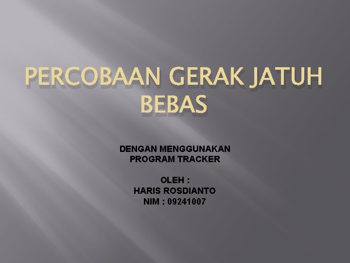 PERCOBAAN GERAK JATUH BEBAS DENGAN MENGGUNAKAN PROGRAM TRACKER OLEH : HARIS ROSDIANTO NIM :