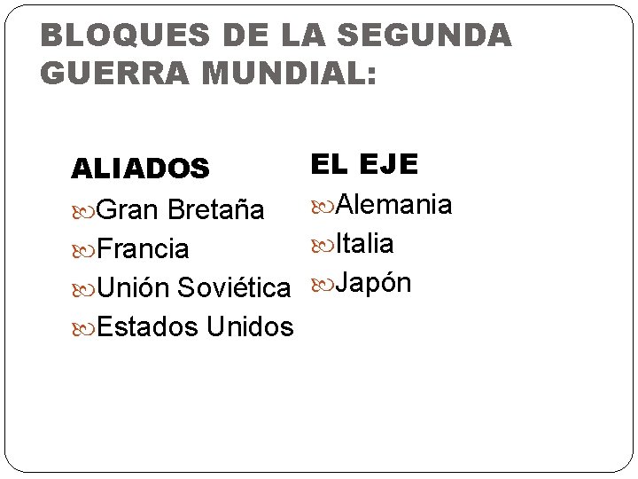 BLOQUES DE LA SEGUNDA GUERRA MUNDIAL: ALIADOS Gran Bretaña Francia Unión Soviética Estados Unidos BLOQUES DE LA SEGUNDA GUERRA MUNDIAL: ALIADOS Gran Bretaña Francia Unión Soviética Estados Unidos