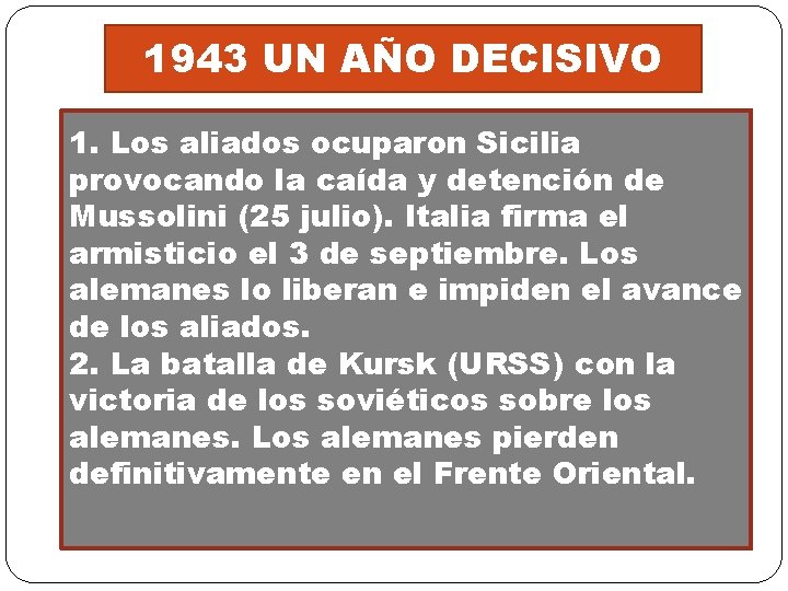 1943 UN AÑO DECISIVO 1. Los aliados ocuparon Sicilia provocando la caída y detención 1943 UN AÑO DECISIVO 1. Los aliados ocuparon Sicilia provocando la caída y detención