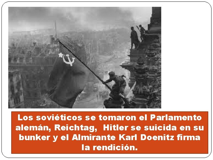 Los soviéticos se tomaron el Parlamento alemán, Reichtag, Hitler se suicida en su bunker Los soviéticos se tomaron el Parlamento alemán, Reichtag, Hitler se suicida en su bunker