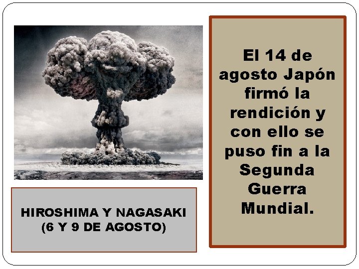 HIROSHIMA Y NAGASAKI (6 Y 9 DE AGOSTO) El 14 de agosto Japón firmó HIROSHIMA Y NAGASAKI (6 Y 9 DE AGOSTO) El 14 de agosto Japón firmó