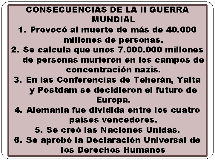 CONSECUENCIAS DE LA II GUERRA MUNDIAL 1. Provocó al muerte de más de 40. CONSECUENCIAS DE LA II GUERRA MUNDIAL 1. Provocó al muerte de más de 40.