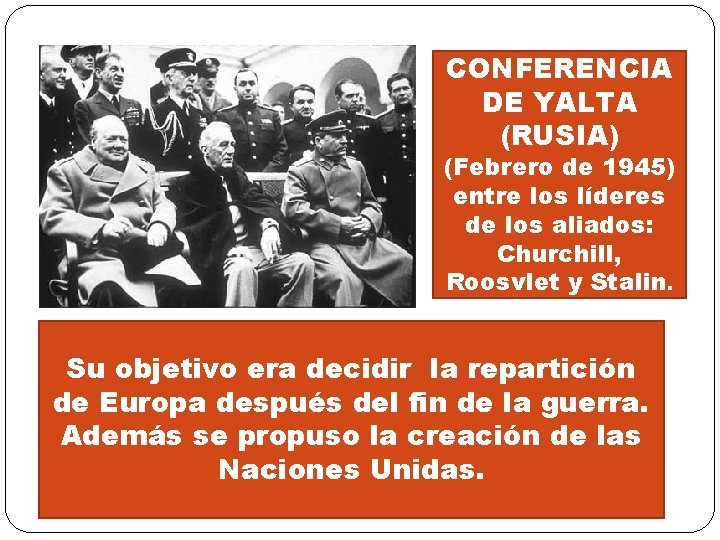 CONFERENCIA DE YALTA (RUSIA) (Febrero de 1945) entre los líderes de los aliados: Churchill, CONFERENCIA DE YALTA (RUSIA) (Febrero de 1945) entre los líderes de los aliados: Churchill,