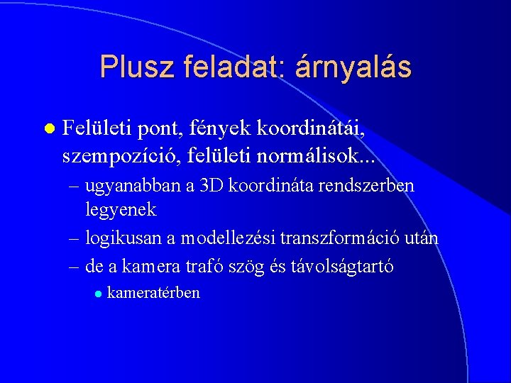 Plusz feladat: árnyalás l Felületi pont, fények koordinátái, szempozíció, felületi normálisok. . . –