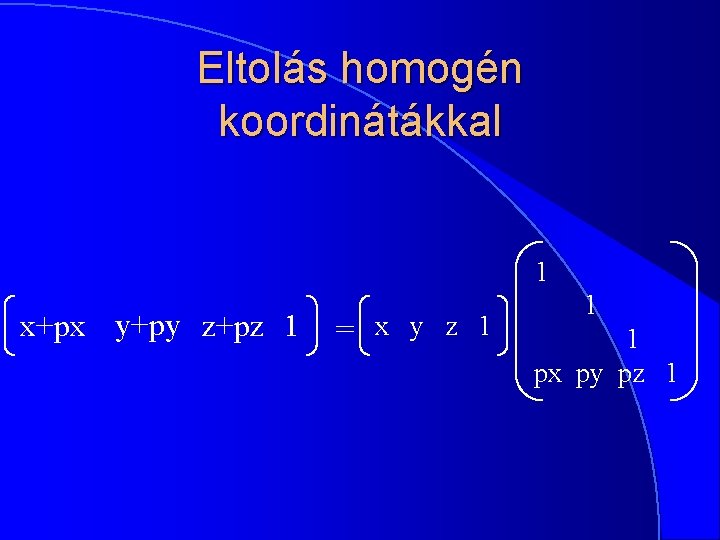 Eltolás homogén koordinátákkal 1 x+px y+py z+pz 1 = x y z 1 1