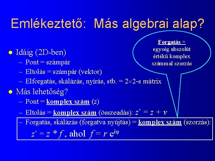 Emlékeztető: Más algebrai alap? l Idáig (2 D-ben) Forgatás = egység abszolút értékű komplex