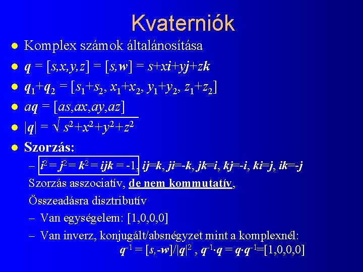 Kvaterniók l l l Komplex számok általánosítása q = [s, x, y, z] =