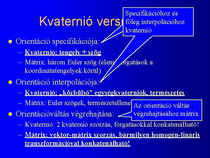 Specifikációhoz és főleg interpolációhoz kvaternió Kvaternió versus mátrix l Orientáció specifikációja: – Kvaternió: tengely