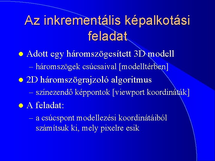 Az inkrementális képalkotási feladat l Adott egy háromszögesített 3 D modell – háromszögek csúcsaival