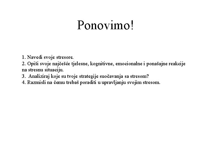 Ponovimo! 1. Navedi svoje stresore. 2. Opiši svoje najčešće tjelesne, kognitivne, emocionalne i ponašajne