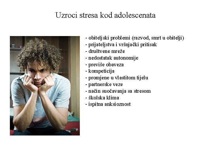 Uzroci stresa kod adolescenata - obiteljski problemi (razvod, smrt u obitelji) - prijateljstva i