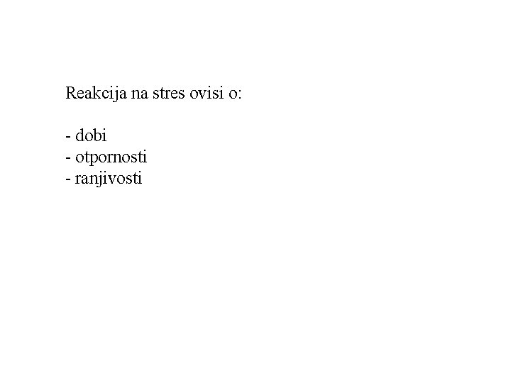 Reakcija na stres ovisi o: - dobi - otpornosti - ranjivosti Reakcija na stres ovisi o: - dobi - otpornosti - ranjivosti