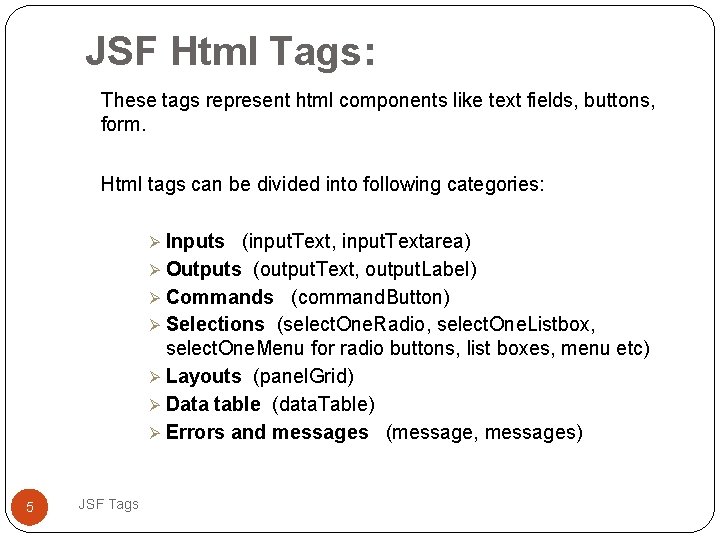 JSF Html Tags: These tags represent html components like text fields, buttons, form. Html