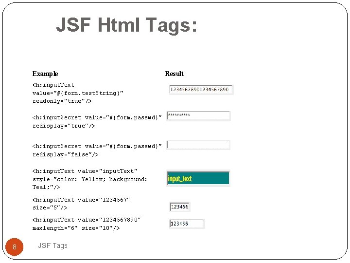 JSF Html Tags: Example <h: input. Text value="#{form. test. String}" readonly="true"/> <h: input. Secret