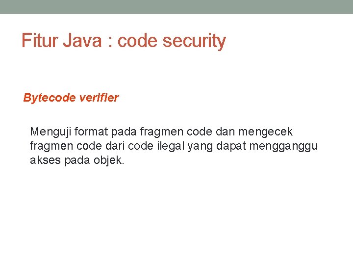 Fitur Java : code security Bytecode verifier Menguji format pada fragmen code dan mengecek