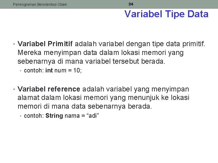 Pemrograman Berorientasi Objek 24 Variabel Tipe Data • Variabel Primitif adalah variabel dengan tipe