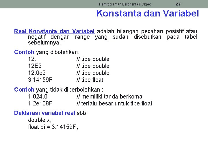 Pemrograman Berorientasi Objek 27 Konstanta dan Variabel Real Konstanta dan Variabel adalah bilangan pecahan