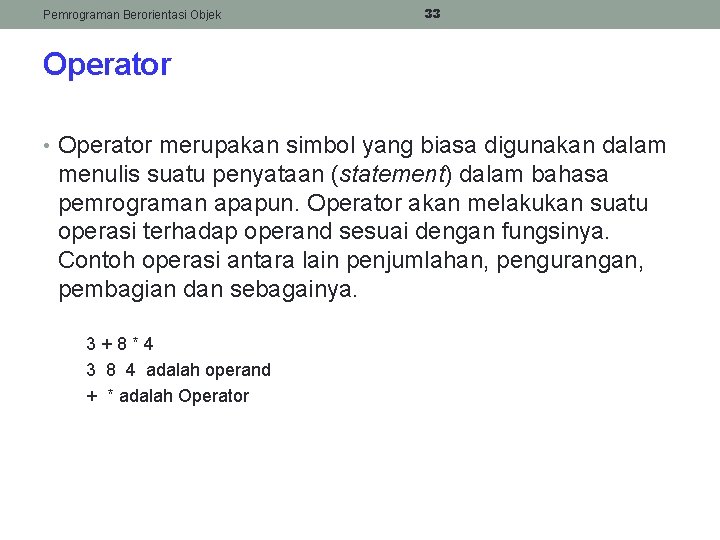 Pemrograman Berorientasi Objek 33 Operator • Operator merupakan simbol yang biasa digunakan dalam menulis