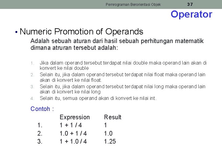 Pemrograman Berorientasi Objek 37 Operator • Numeric Promotion of Operands Adalah sebuah aturan dari