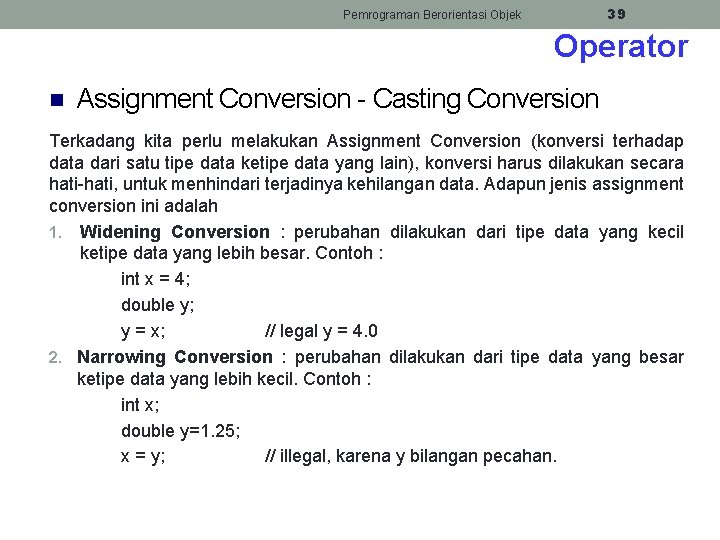 39 Pemrograman Berorientasi Objek Operator n Assignment Conversion - Casting Conversion Terkadang kita perlu