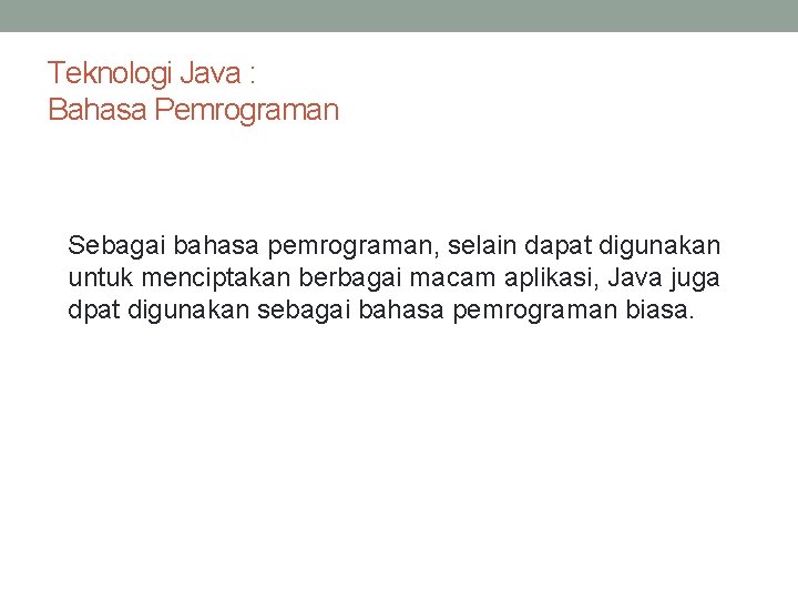 Teknologi Java : Bahasa Pemrograman Sebagai bahasa pemrograman, selain dapat digunakan untuk menciptakan berbagai