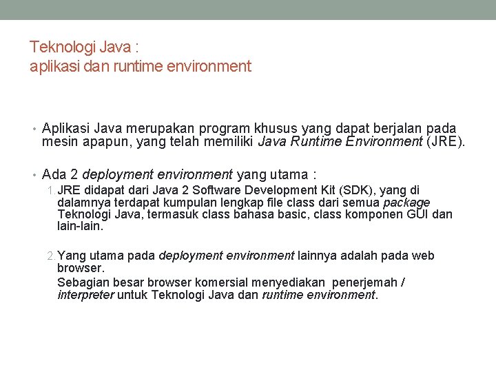 Teknologi Java : aplikasi dan runtime environment • Aplikasi Java merupakan program khusus yang