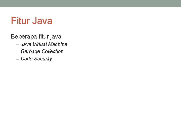 Fitur Java Beberapa fitur java: – Java Virtual Machine – Garbage Collection – Code