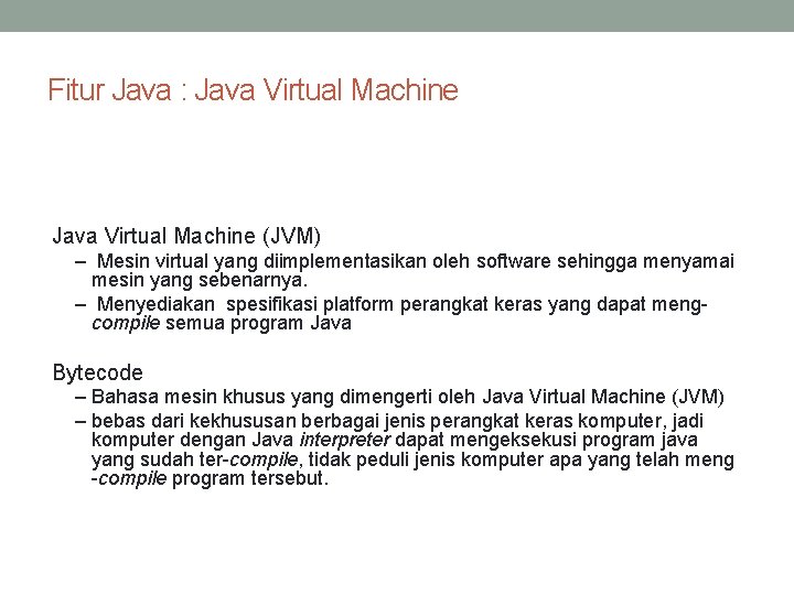 Fitur Java : Java Virtual Machine (JVM) – Mesin virtual yang diimplementasikan oleh software