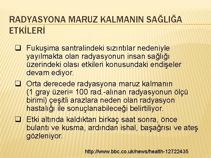 RADYASYONA MARUZ KALMANIN SAĞLIĞA ETKİLERİ q Fukuşima santralindeki sızıntılar nedeniyle yayılmakta olan radyasyonun insan