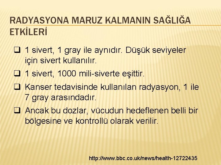 RADYASYONA MARUZ KALMANIN SAĞLIĞA ETKİLERİ q 1 sivert, 1 gray ile aynıdır. Düşük seviyeler