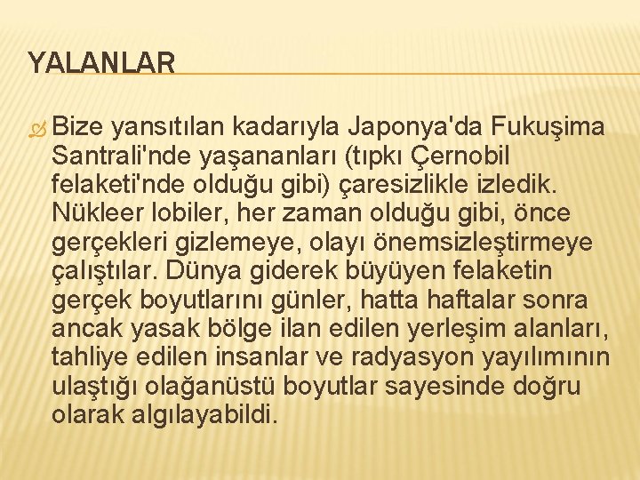 YALANLAR Bize yansıtılan kadarıyla Japonya'da Fukuşima Santrali'nde yaşananları (tıpkı Çernobil felaketi'nde olduğu gibi) çaresizlikle