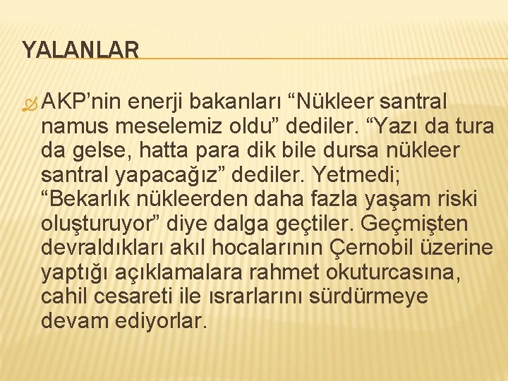 YALANLAR AKP’nin enerji bakanları “Nükleer santral namus meselemiz oldu” dediler. “Yazı da tura da