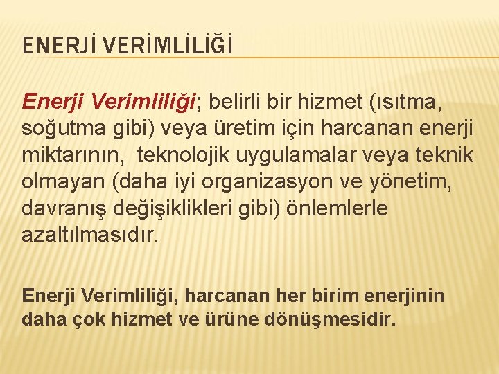 ENERJİ VERİMLİLİĞİ Enerji Verimliliği; belirli bir hizmet (ısıtma, soğutma gibi) veya üretim için harcanan