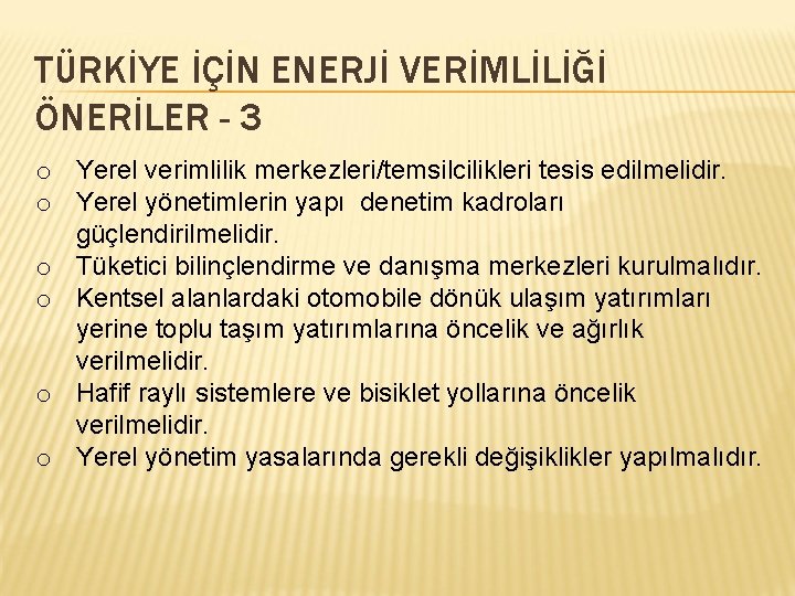 TÜRKİYE İÇİN ENERJİ VERİMLİLİĞİ ÖNERİLER - 3 o Yerel verimlilik merkezleri/temsilcilikleri tesis edilmelidir. o