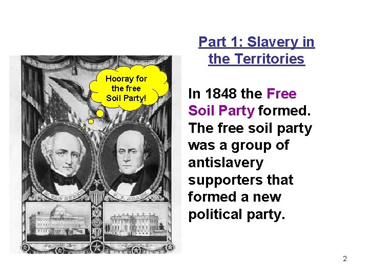 Part 1: Slavery in the Territories Hooray for the free Soil Party! In 1848