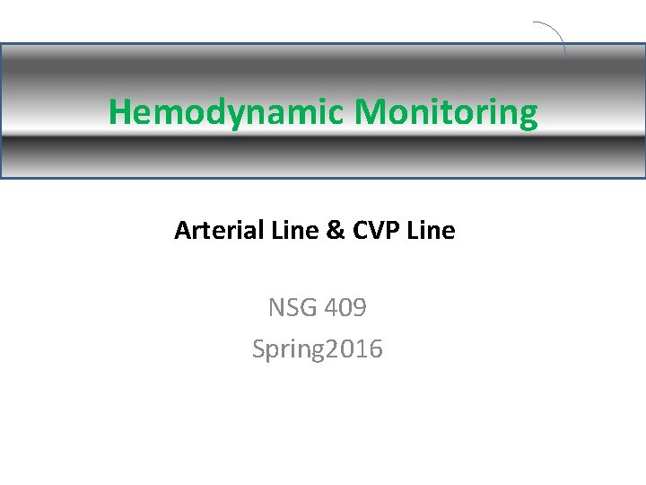 Hemodynamic Monitoring Arterial Line & CVP Line NSG 409 Spring 2016 