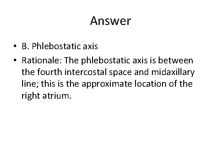 Answer • B. Phlebostatic axis • Rationale: The phlebostatic axis is between the fourth