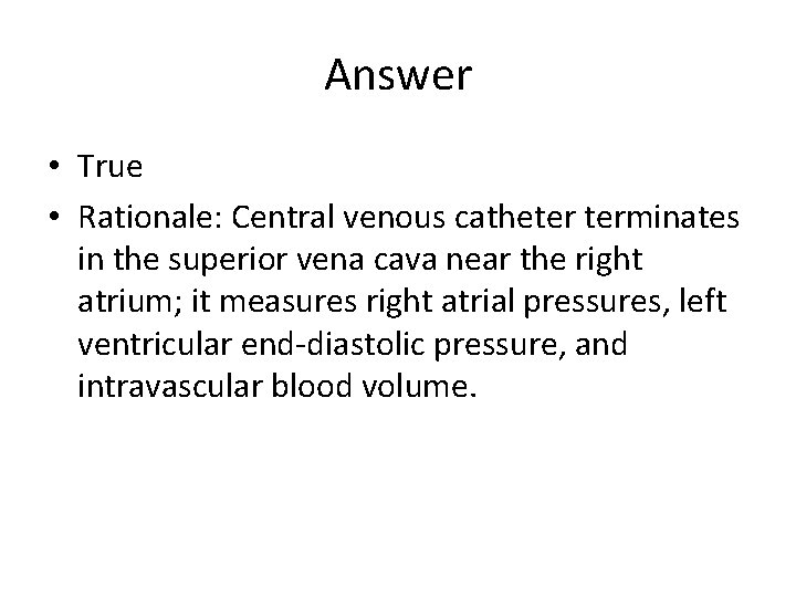 Answer • True • Rationale: Central venous catheter terminates in the superior vena cava
